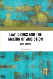 Law, Drugs And The Making Of Addiction