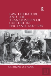 Law, Literature, And The Transmission Of Culture In England, 1837â€“1925