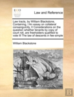 Bertrand.pt - Law Tracts, By William Blackstone,  Containing, I An Essay On Collateral Consanguinity,  Ii Considerations On The Question Whether Tenants By Copy Of