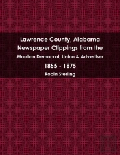 Lawrence County, Alabama Newspaper Clippings From The Moulton Democrat, Union & Advertiser 1855 - 1875