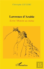 Lawrence D'Arabie ; Ecrire L'Histoire Au Cinema