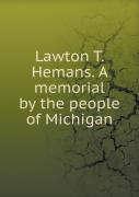 Lawton T. Hemans. A Memorial By The People Of Michigan