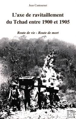 Bertrand.pt - L'Axe De Ravitaillement Du Tchad Entre 1900 Et 1905 : Route De Vie- Route De Mort