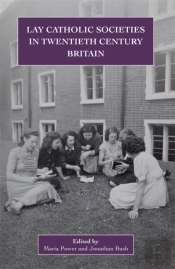 Lay Catholic Societies In Twentieth Century Britain