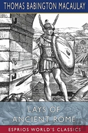 Lays Of Ancient Rome (Esprios Classics)