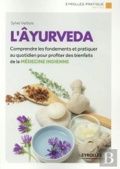 L'Âyurveda ; Comprendre Les Fondements Et Pratiquer Au Quotidien Pour Profiter Des Bienfaits De La Médecine Indienne