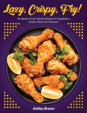 Lazy, Crispy, Fry!: Hundreds Of Low Calo