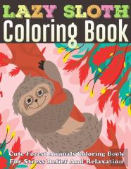 Lazy Sloth Coloring Book Cute Forest Animals Coloring Book For Stress Relief And Relaxation
