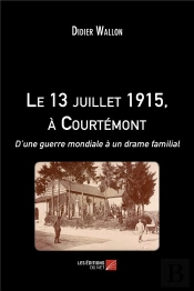 Le 13 Juillet 1915, À Courtémont ; D'Une Guerre Mondiale À Un Drame Familial