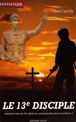 Bertrand.pt - Le 13ème Disciple ; L'Homme Venu Du 21e Siècle Va-T-Il Sauver Jésus De La Crucifixion ?