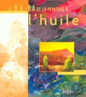 Le B.A.-Ba De La Peinture A L'Huile