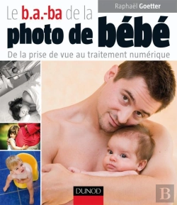 Bertrand.pt - Le B.A.-Ba De La Photo De Bébé ; De La Prise De Vue Au Traitement Numérique