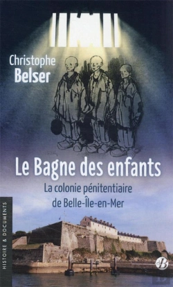 Bertrand.pt - Le Bagne Des Enfants : La Colonie Pénitentiaire De Belle-Île-En-Mer