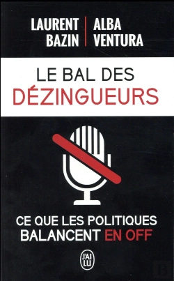 Bertrand.pt - Le Bal Des Dézingueurs ; Ce Que Les Politiques Balancent En Off