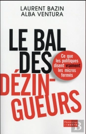 Le Bal Des Dézingueurs ; Ce Que Les Politiques Disent Vraiment Les Micros Fermés