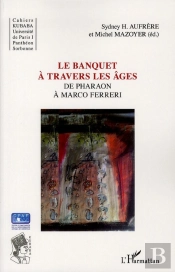 Le Banquet À Travers Les Âges ; De Pharaon À Marco Ferreri