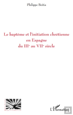Bertrand.pt - Le Baptême Et L'Initiation Chrétienne En Espagne Du Iii Au Viii Siècle