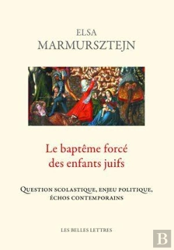 Bertrand.pt - Le Baptême Forcé Des Enfants Juifs ; Question Scolastique, Enjeu Politique, Échos Contemporains