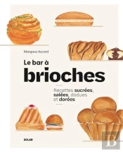 Le Bar À Brioches : Recettes Sucrées, Salées, Dodues Et Dorées