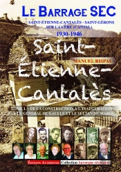 Le Barrage Sec Saint-Etienne-Cantales ; 1930-1946 Tome 1 ; De La Construction À L'Inauguration