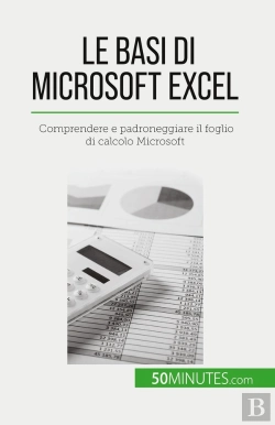 Bertrand.pt - Le Basi Di Microsoft Excel : Comprendere E Padroneggiare Il Foglio Di Calcolo Microsoft