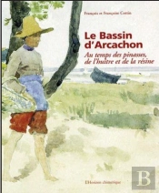 Le Bassin D'Arcachon ; Au Temps Des Pinasses De L'Huitre Et De La Resine