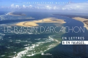 Le Bassin D'Arcachon ; En Lettres & En Images
