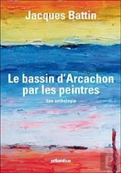 Le Bassin D'Arcachon Par Les Peintres ; Une Anthologie