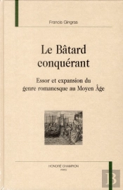 Le Bâtard Conquérant ; Essor Et Expansion Du Genre Romanesque Au Moyen-Âge