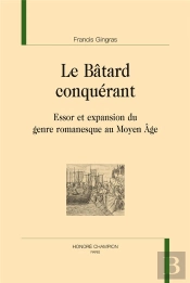 Le Bâtard Conquérant ; Essor Et Expansion Du Genre Romanesque Au Moyen Âge