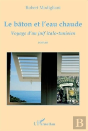 Le Bâton Et L'Eau Chaude ; Voyage D'Un Juif Italo-Tunisien