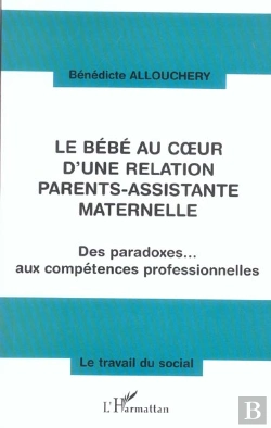 Bertrand.pt - Le Bebe Au Coeur D'Une Relation Parents-Assistante Maternelle ; Des Paradoxes Aux Competences Professionnelles