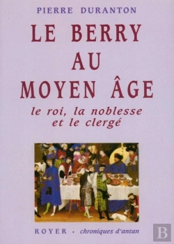 Bertrand.pt - Le Berry Au Moyen Age ; Le Roi, La Noblesse Et Le Clergé