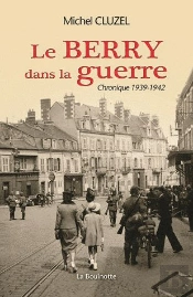 Le Berry Dans La Guerre - Chronique 1939-1942
