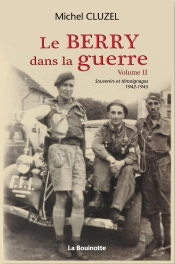 Le Berry Dans La Guerre Tome 2 ; Souvenirs Et Témoignages 1942-1945