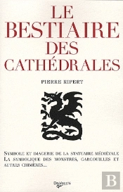 Le Bestiaire Des Cathédrales (2e Édition) ; Symbole Et Imagerie De La Statuaire Médiévale ; La Symbolique Des Monstres, Gargouilles Et Autres Chimères...