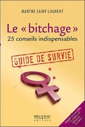 Le « Bitchage » ; 25 Conseils Indispensables ; Guide De Survie