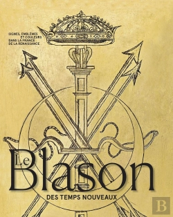 Bertrand.pt - Le Blason Des Temps Nouveaux : Signes, Emblèmes Et Couleurs Dans La France De La Renaissance