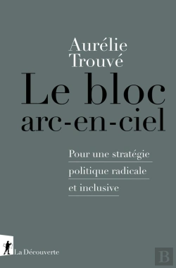 Bertrand.pt - Le Bloc Arc-En-Ciel : Pour Une Stratégie Politique Radicale Et Inclusive
