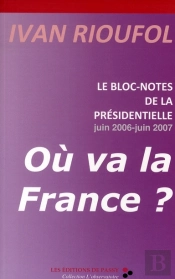 Le Bloc-Notes De La Présidentielle Juin 2006-Juin 2007 ; Où Va La France ?