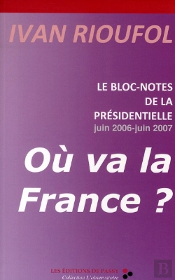 Bertrand.pt - Le Bloc-Notes De La Présidentielle Juin 2006-Juin 2007 ; Où Va La France ?
