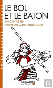 Le Bol Et Le Bâton : 120 Contes Zen