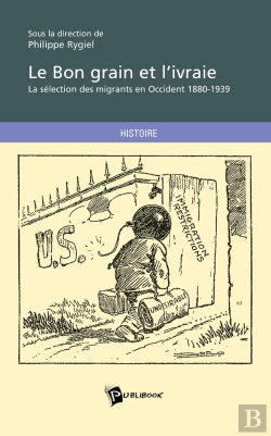 Bertrand.pt - Le Bon Grain Et L'Ivraie ; La Séléction Des Migrants En Occident 1880-1939