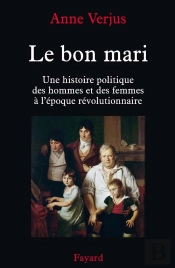 Le Bon Mari. : Une Histoire Politique Des Hommes Et Des Femmes (1780-1804)