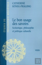 Le Bon Usage Des Savoirs ; Scolastique, Philosophie Et Politique Culturelle