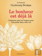 Le Bonheur Est Deja La. Comment Creer De L'Espace Pour L'Accueillir Dans Votre Vie