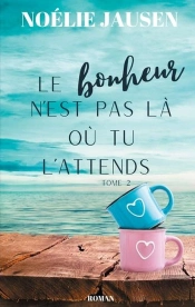 Le Bonheur N'Est Pas La Ou Tu L'Attends Tome 2