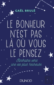 Le Bonheur N'Est Pas Là Où Vous Le Pensez ; Itinéraire Vers Une Vie Plus Heureuse