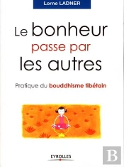 Le Bonheur Passe Par Les Autres ; Pratique Du Bouddhisme Tibétain
