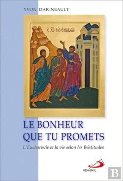 Bertrand.pt - Le Bonheur Que Tu Promets ; L'Eucharistie Et La Vie Selon Les Béatitudes